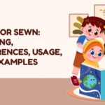 Sown or Sewn: Meaning, Differences, Usage, and Examples